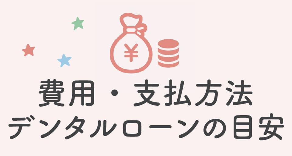 費用、支払い方法、デンタルローンの目安